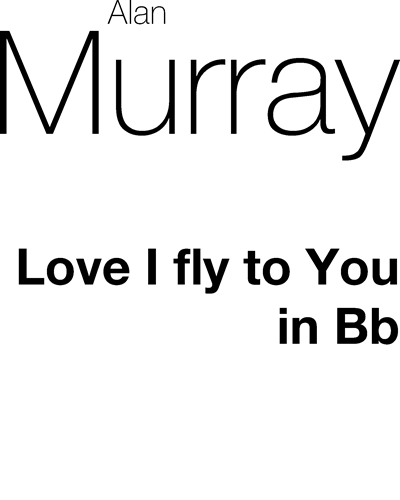 Love I Fly to You (in B-flat major) — Alan Murray