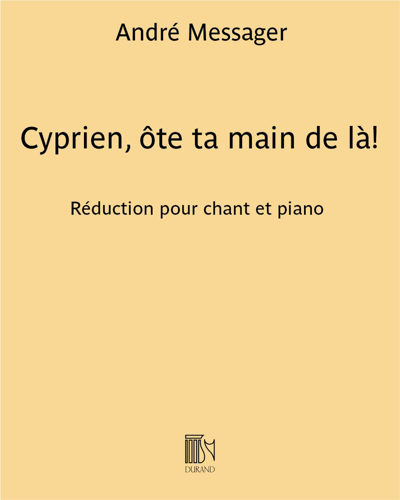Cyprien, ôte ta main de là! — André Messager