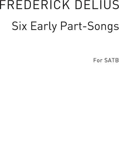 Six Early Part-Songs — Frederick Delius