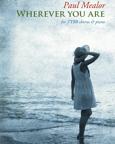 Wherever you are [Version for TTBB and Piano] — Paul Mealor