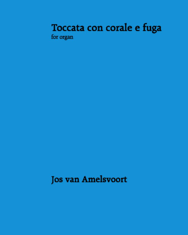 Toccata con Corale e Fuga — Jos van Amelsvoort