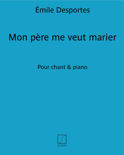 Mon père me veut marier — Émile Desportes