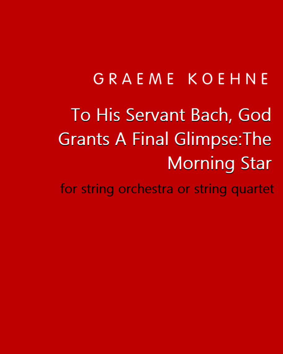 To His Servant Bach, God Grants A Final Glimpse: The Morning Star — Graeme Koehne