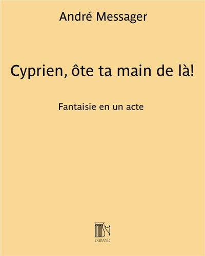 Cyprien, ôte ta main de là! — André Messager