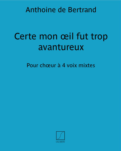 Certe mon œil fut trop avantureux — Anthoine de Bertrand