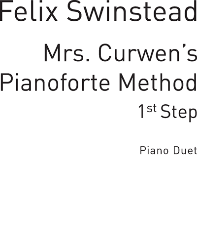 Mrs Curwen's Pianoforte Method, 1st Step (Swinstead) — Felix Swinstead