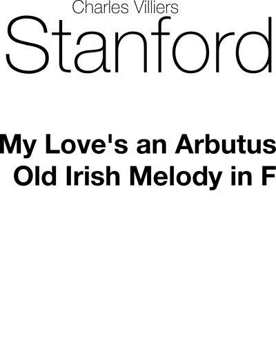 My love's an arbutus (in F major), op. 78 — 斯坦福