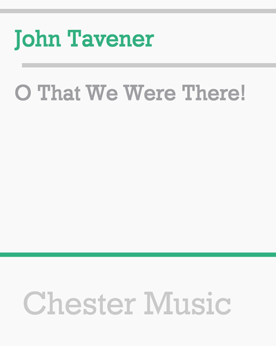 O That We Were There! — John Tavener