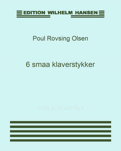 Six Small Piano Pieces, op. 5 — Poul Rovsing Olsen