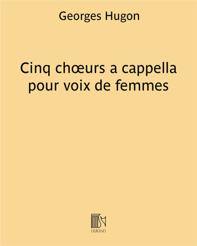 Five a cappella Choruses for Women's Voices — Georges Hugon