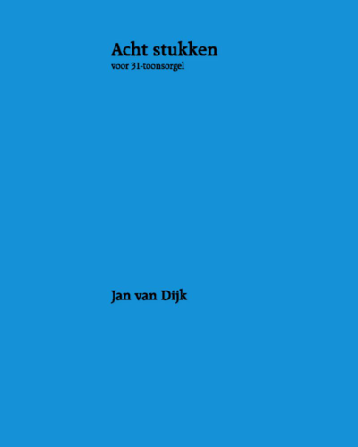 Eight Pieces for Thirty-One Tone Organ — Jan van Dijk