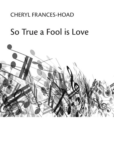 So True a Fool is Love — Cheryl Frances-Hoad